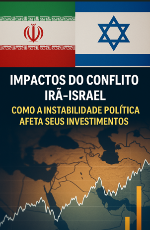 Impactos do Conflito Irã-Israel: Como a Instabilidade Política Afeta Seus Investimentos